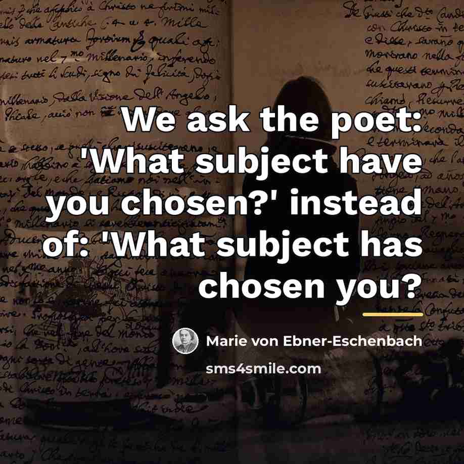 “We ask the poet: 'What subject have you chosen?' instead…” quote by Marie von Ebner-Eschenbach
