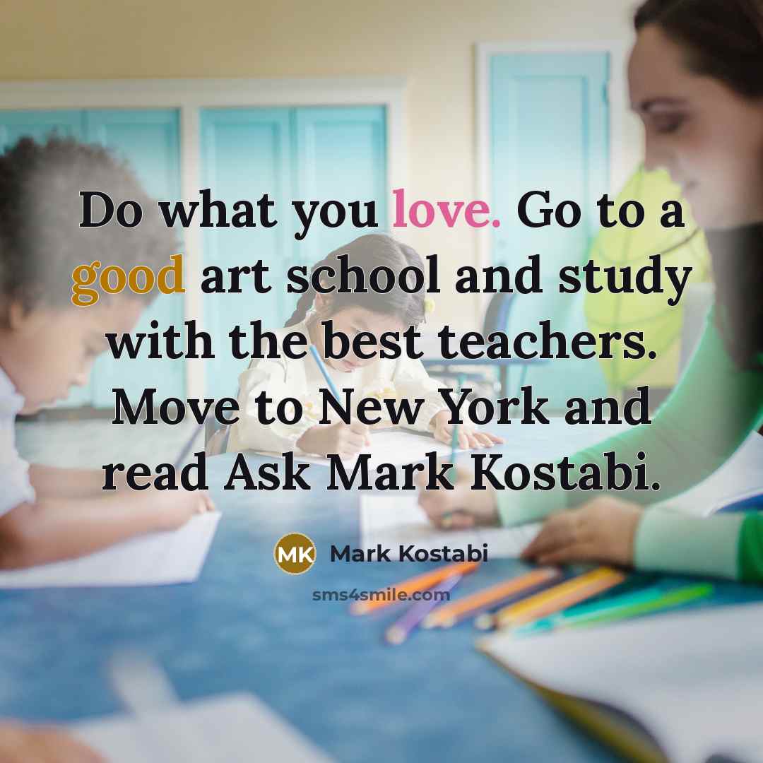 “Do what you love. Go to a good art school…” quote by Mark Kostabi