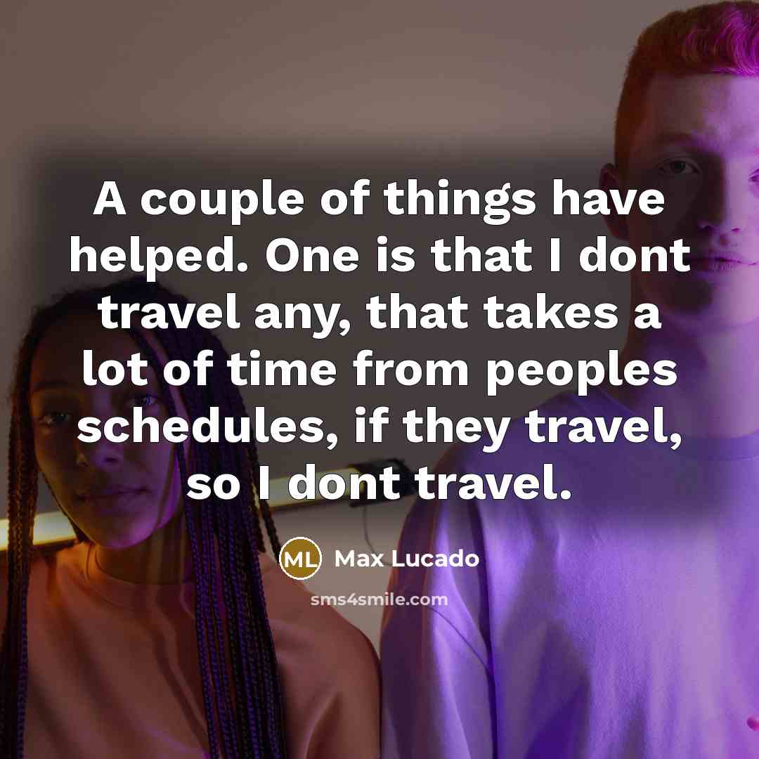 “A couple of things have helped. One is that I…” quote by Max Lucado