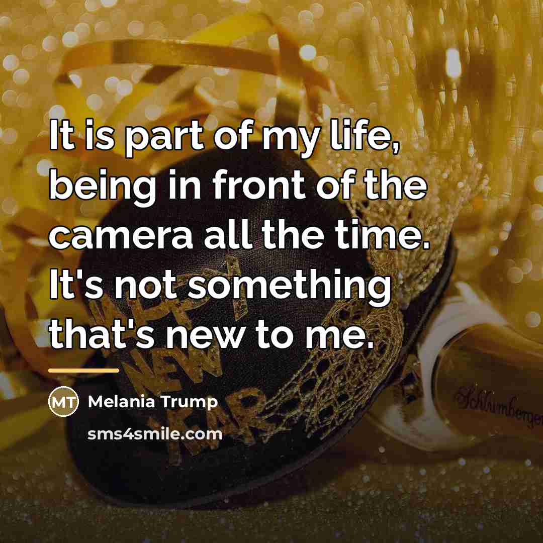 “It is part of my life, being in front of…” quote by Melania Trump
