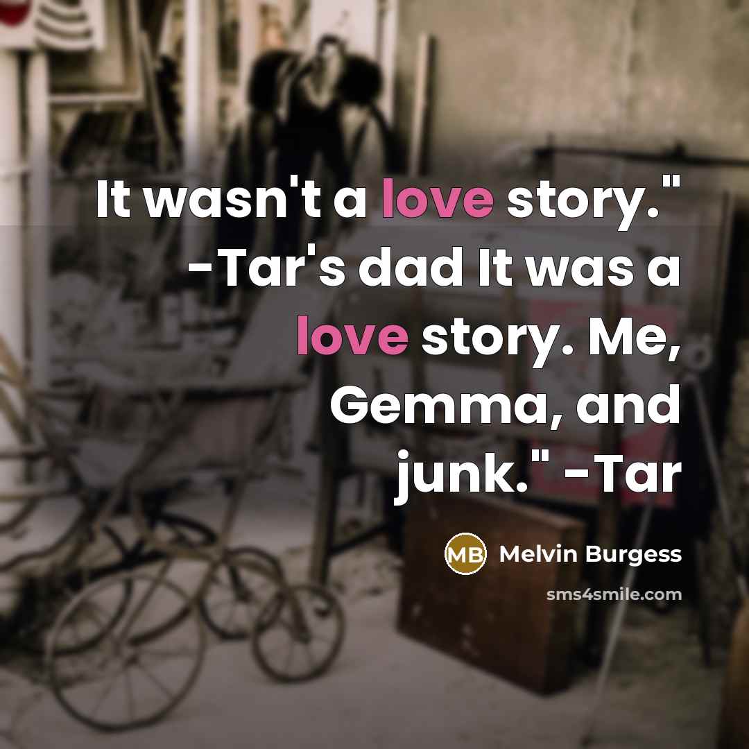 “It wasn't a love story." -Tar's dad It was a…” quote by Melvin Burgess