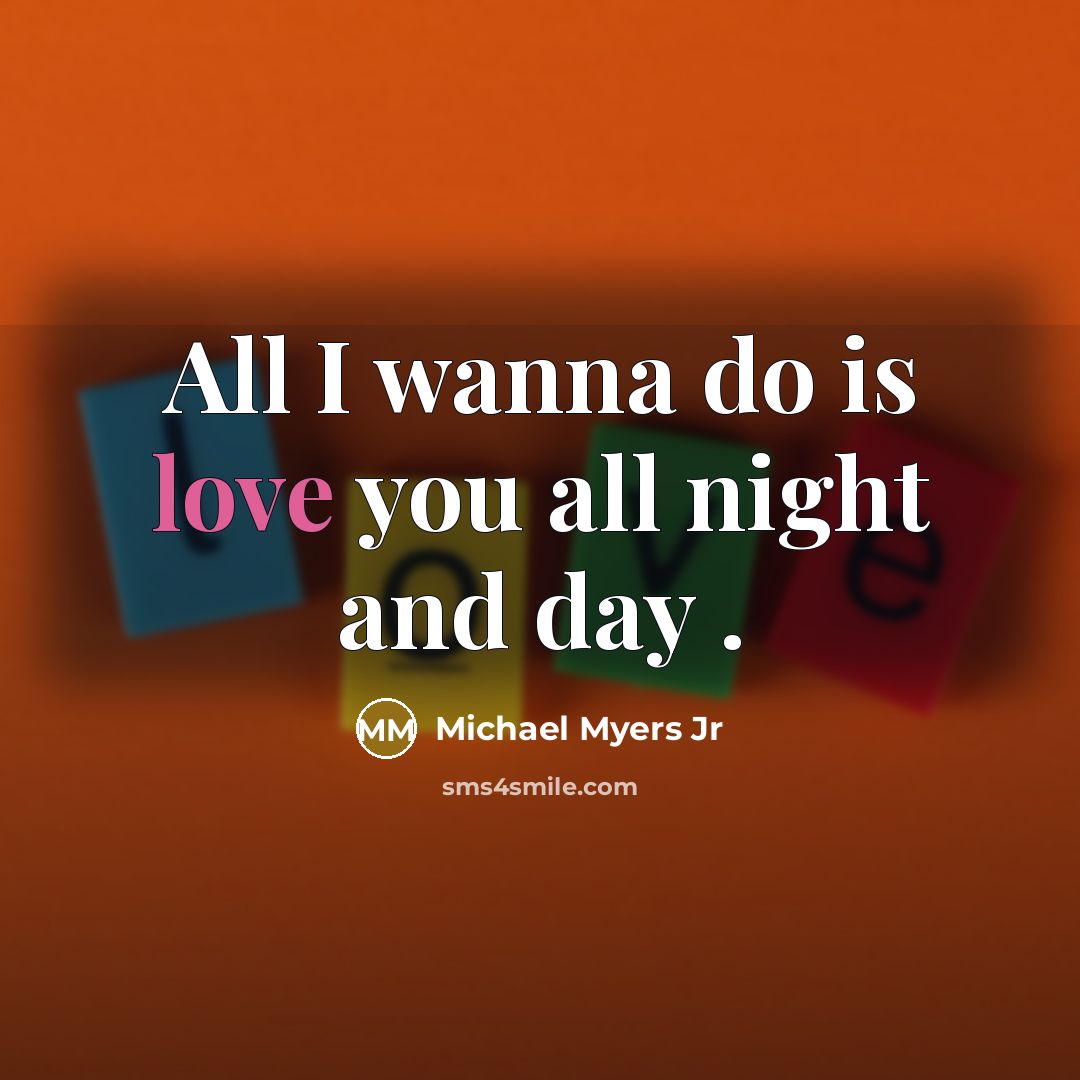 “All I wanna do is love you all night and…” quote by Michael Myers Jr