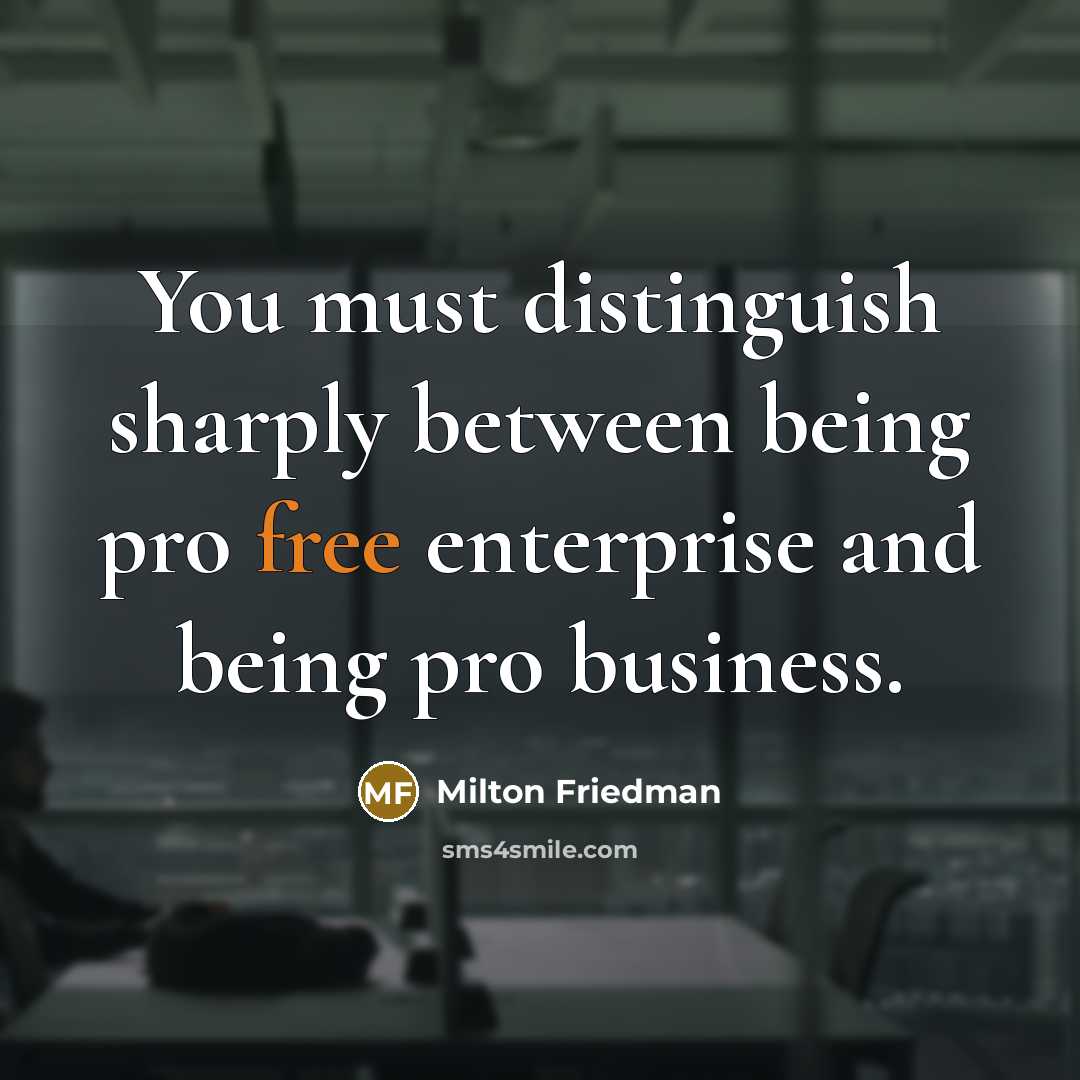 “You must distinguish sharply between being pro free enterprise and…” quote by Milton Friedman