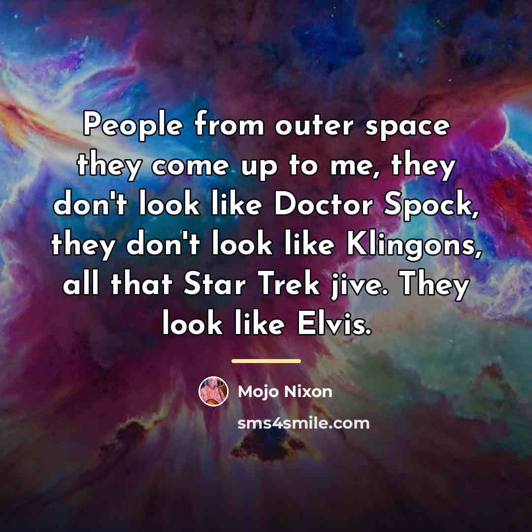 “People from outer space they come up to me, they…” quote by Mojo Nixon