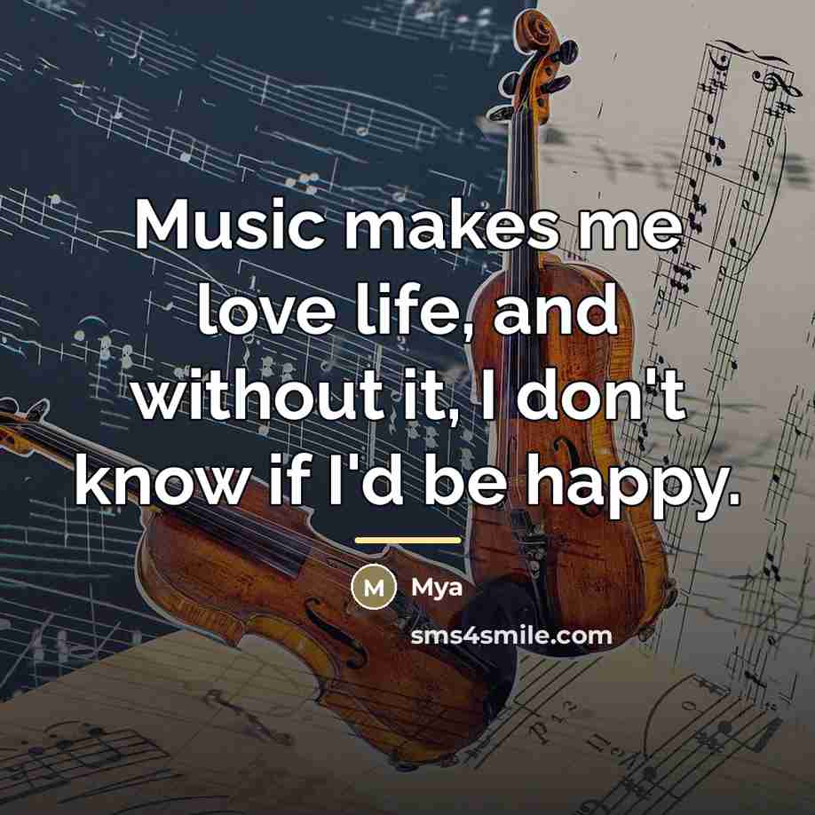 “Music makes me love life, and without it, I don't…” quote by Mya