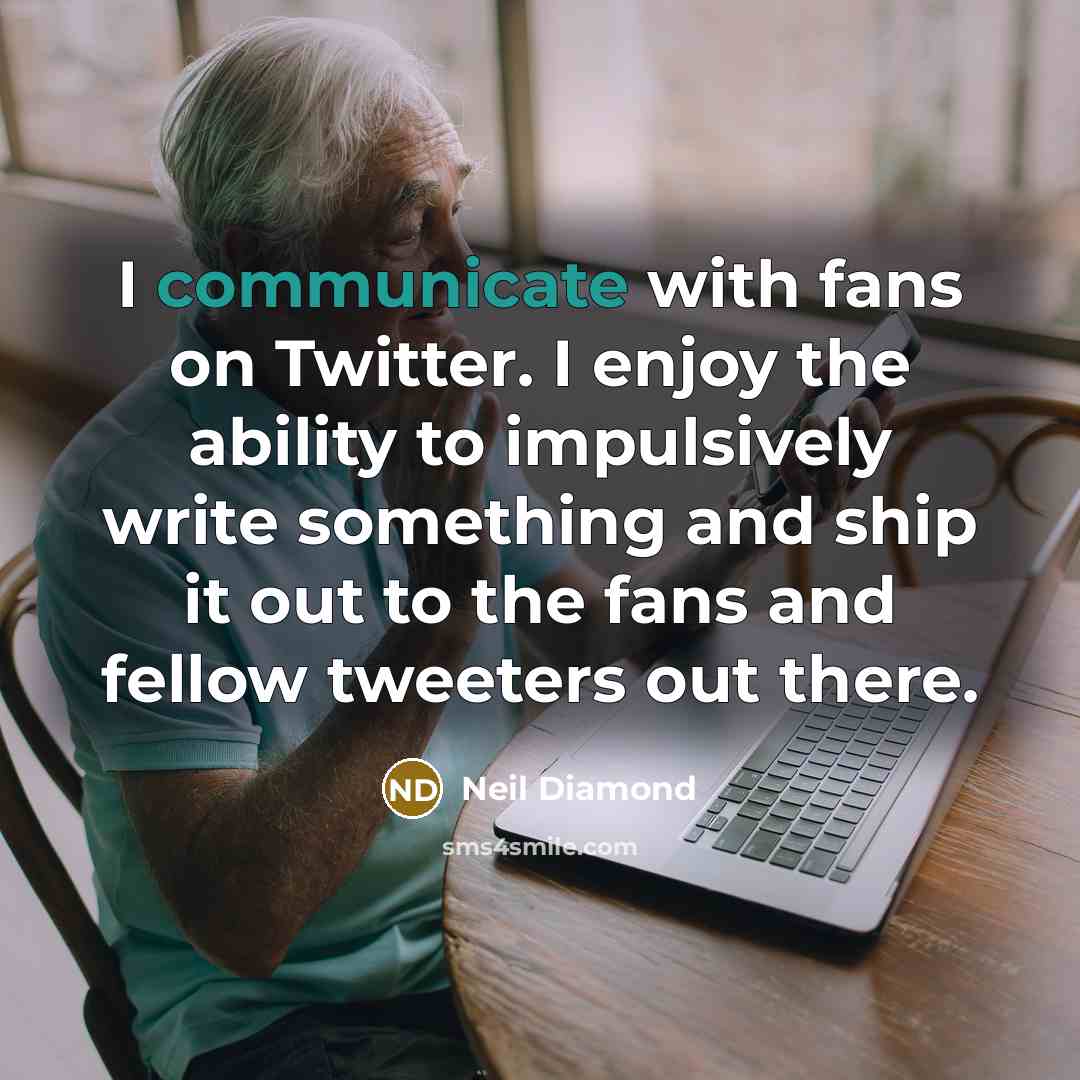 “I communicate with fans on Twitter. I enjoy the ability…” quote by Neil Diamond