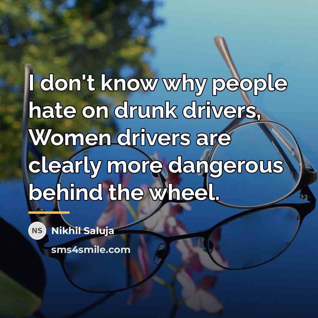 “I don't know why people hate on drunk drivers, Women…” quote by Nikhil Saluja