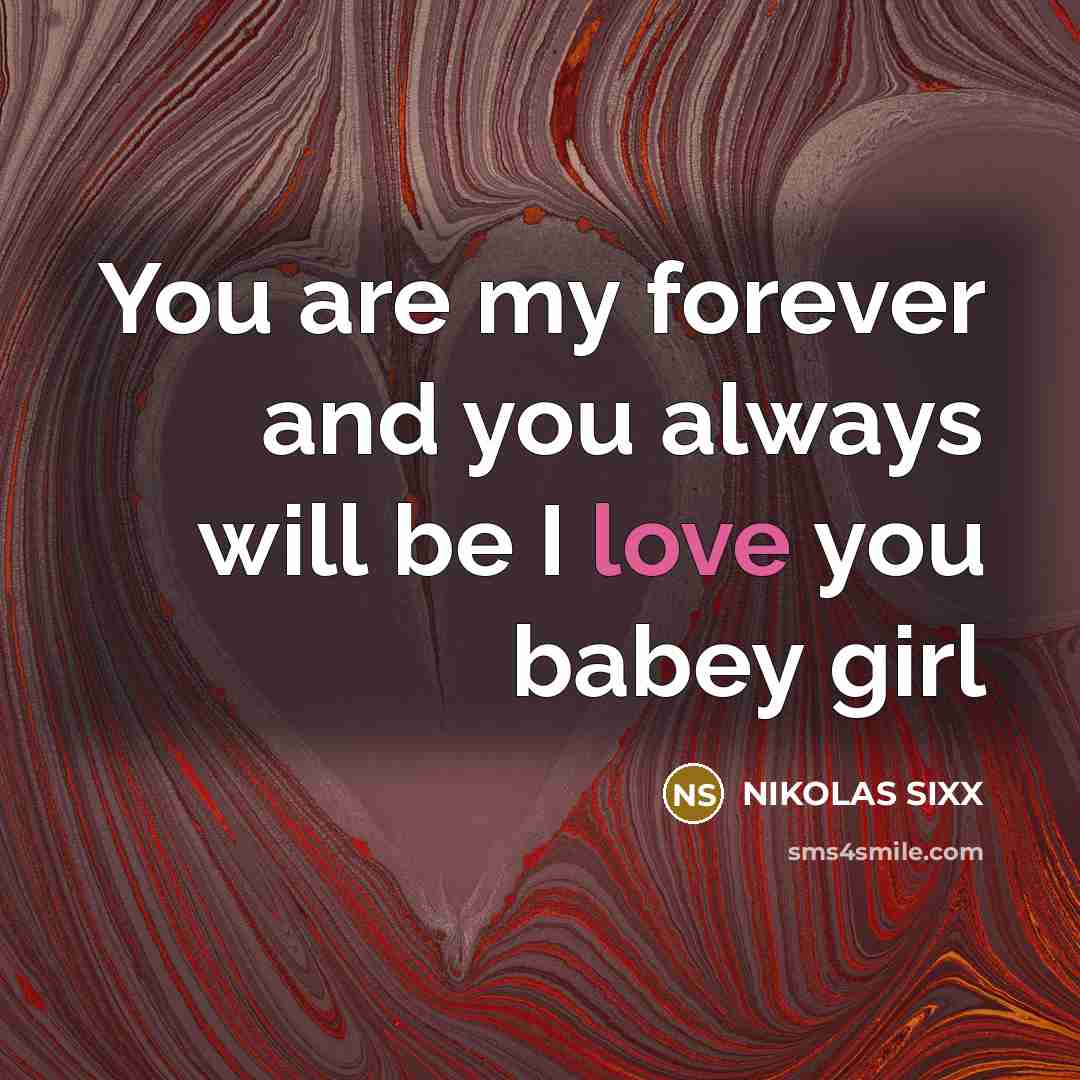 “You are my forever and you always will be I love you babey girl” quote by NIKOLAS SIXX
