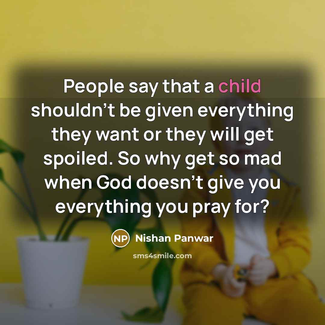 “People say that a child shouldn't be given everything they…” quote by Nishan Panwar