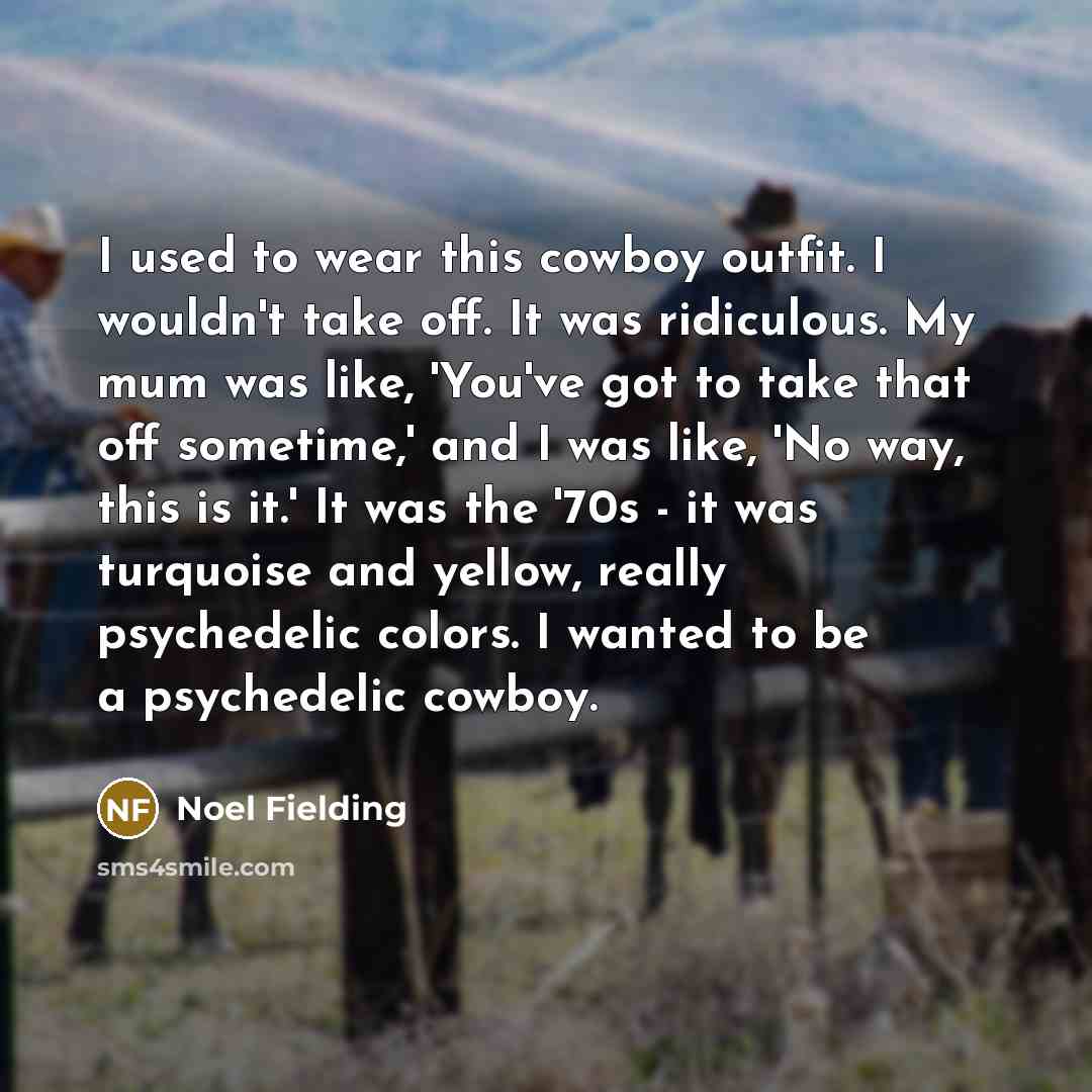 “I used to wear this cowboy outfit. I wouldn't take…” quote by Noel Fielding