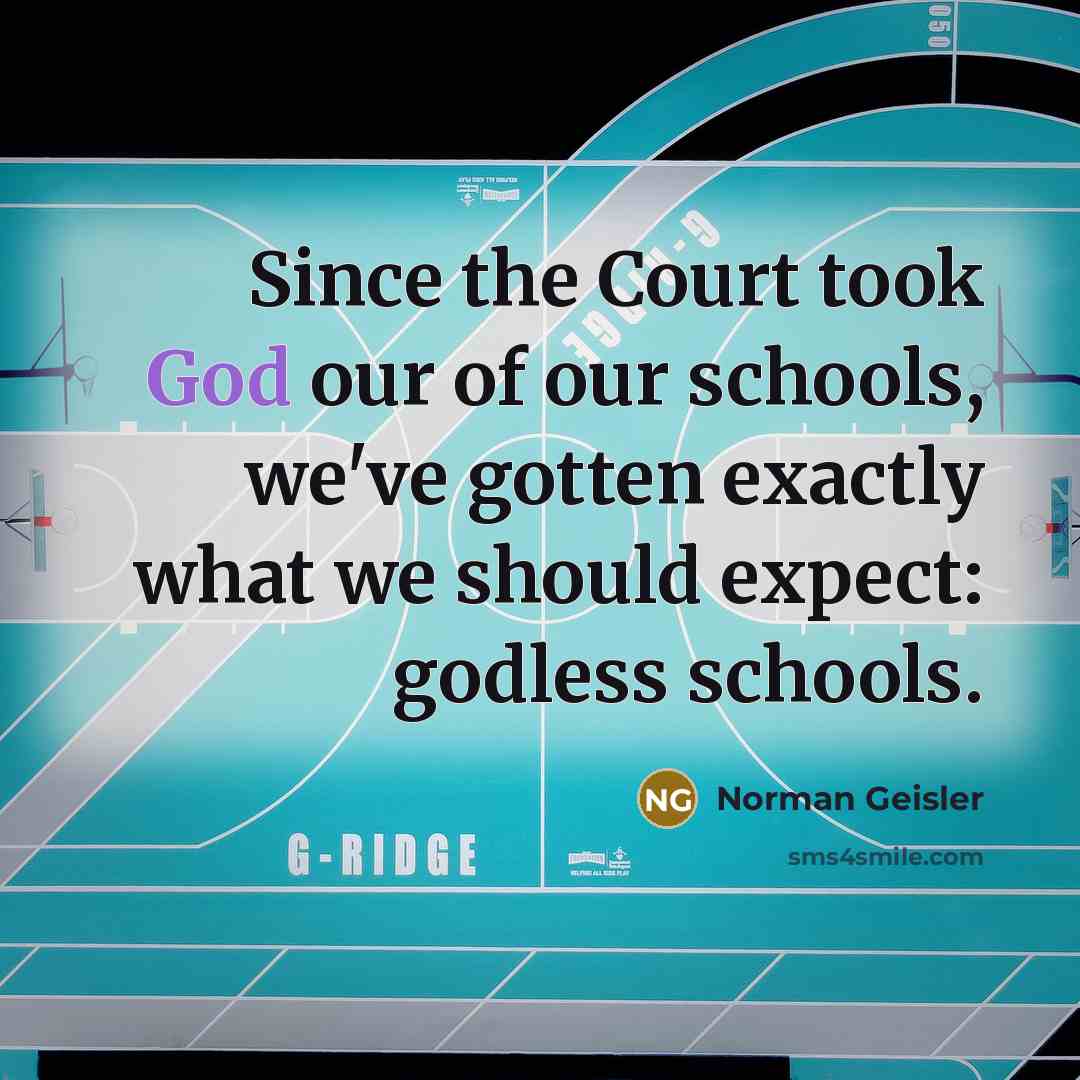“Since the Court took God our of our schools, we've…” quote by Norman Geisler