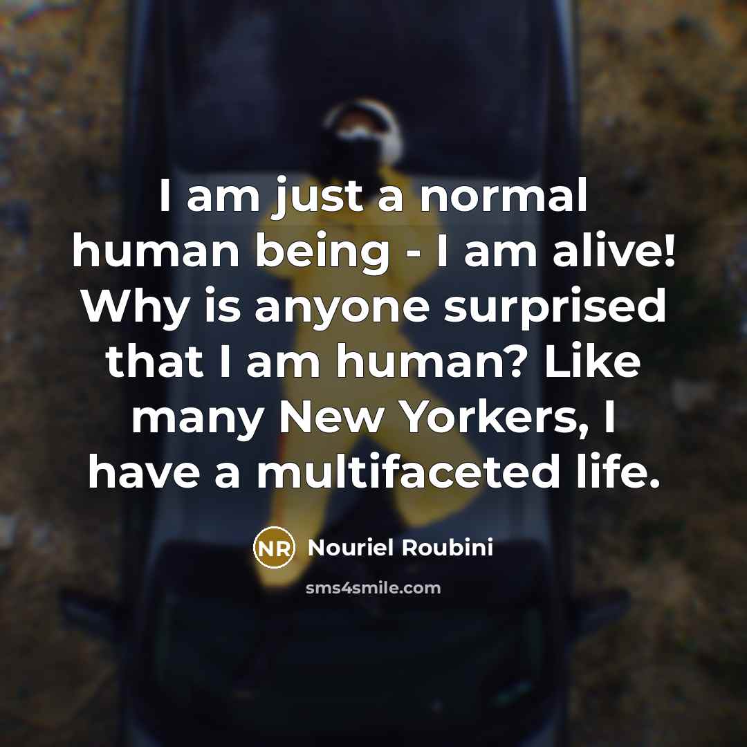 “I am just a normal human being - I am…” quote by Nouriel Roubini