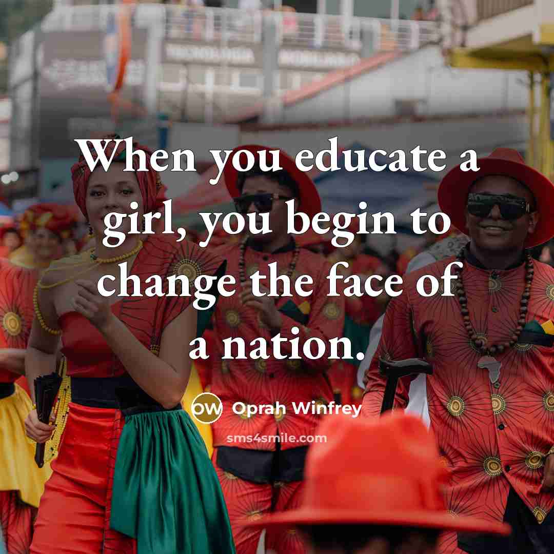 “When you educate a girl, you begin to change the…” quote by Oprah Winfrey