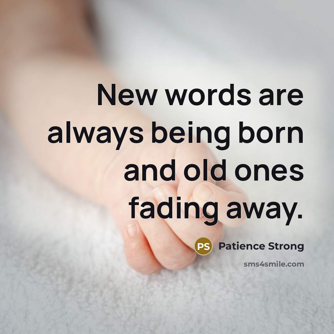 “New words are always being born and old ones fading…” quote by Patience Strong