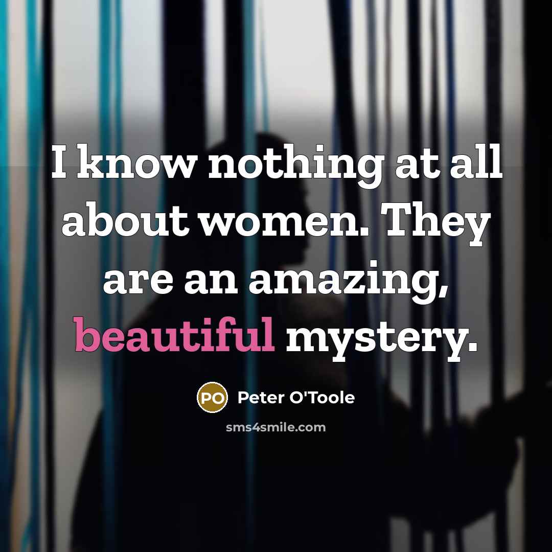 “I know nothing at all about women. They are an…” quote by Peter O'Toole