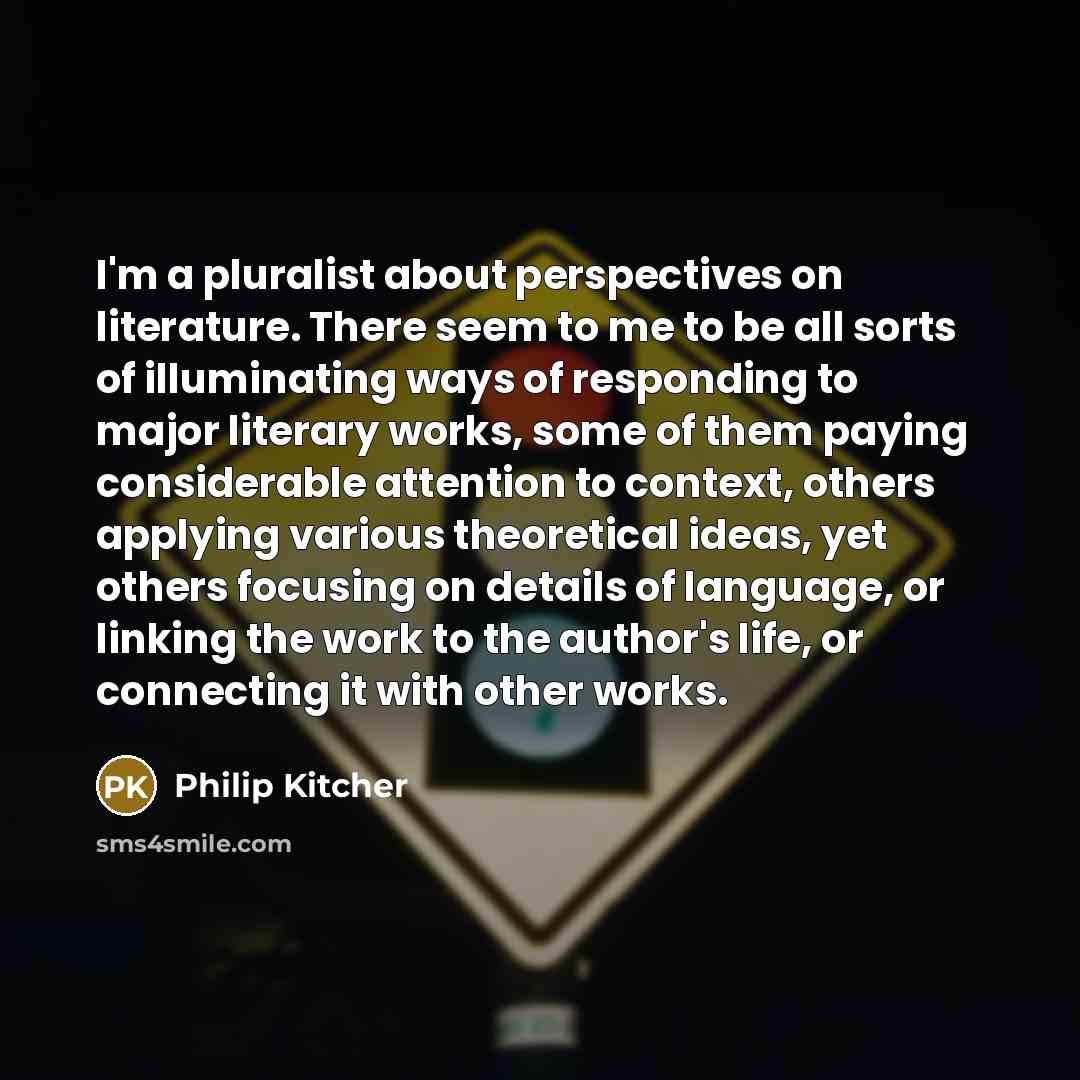 “I'm a pluralist about perspectives on literature. There seem to…” quote by Philip Kitcher