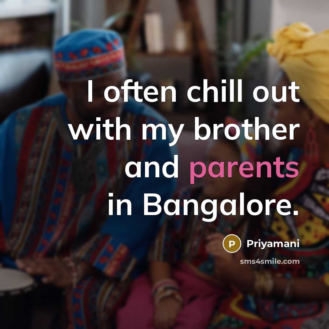 “I often chill out with my brother and parents in Bangalore.” quote by Priyamani