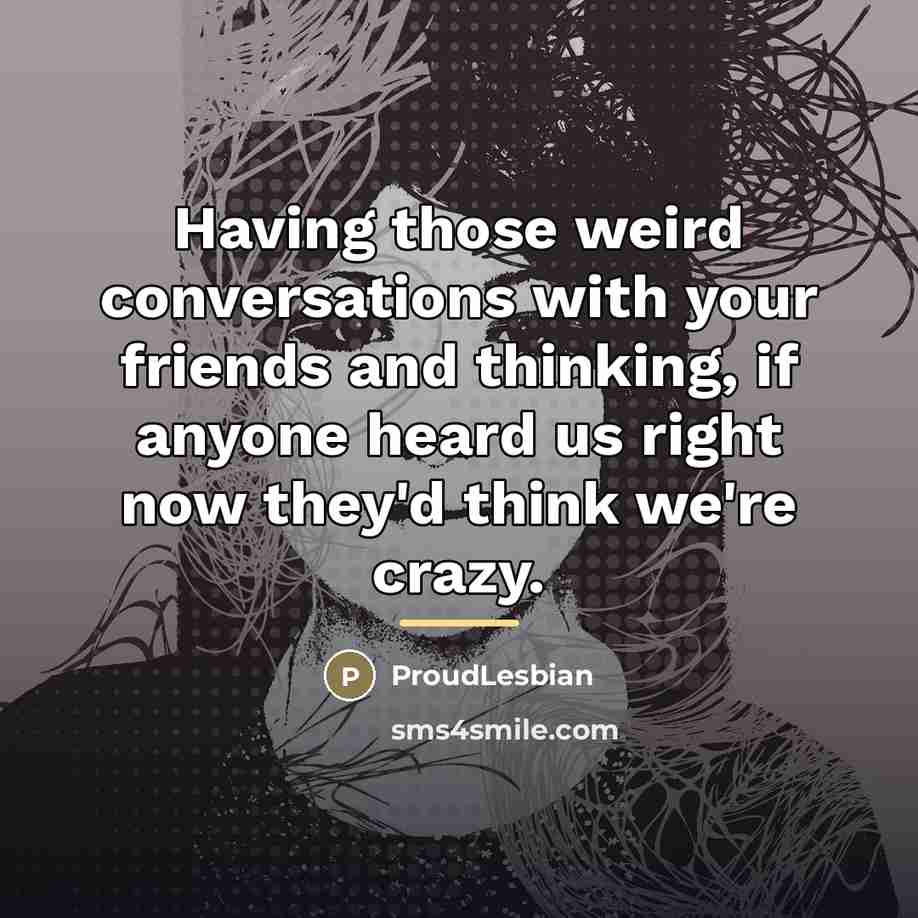“Having those weird conversations with your friends and thinking, if…” quote by ProudLesbian