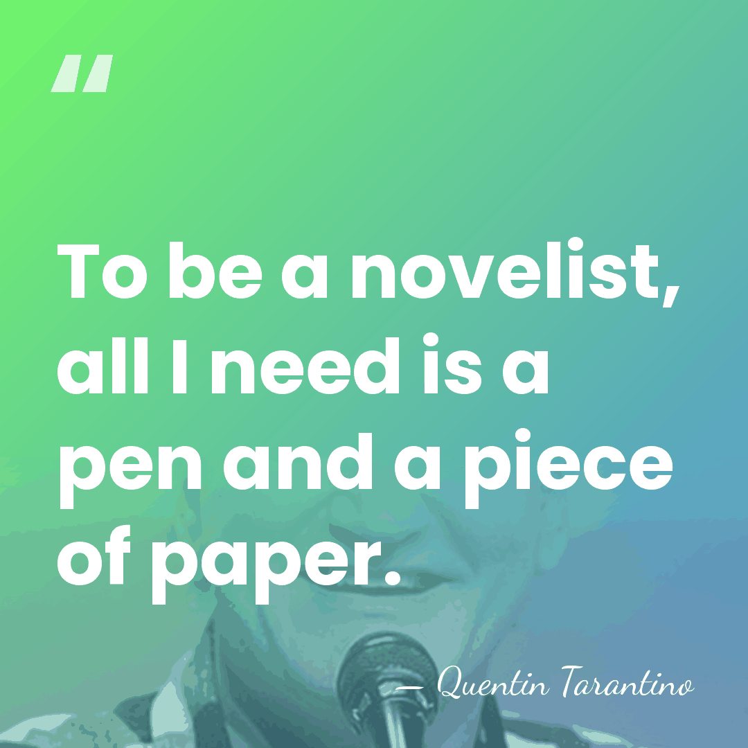 To be a novelist, all I need is a pen and a&hellip; - Quentin Tarantino