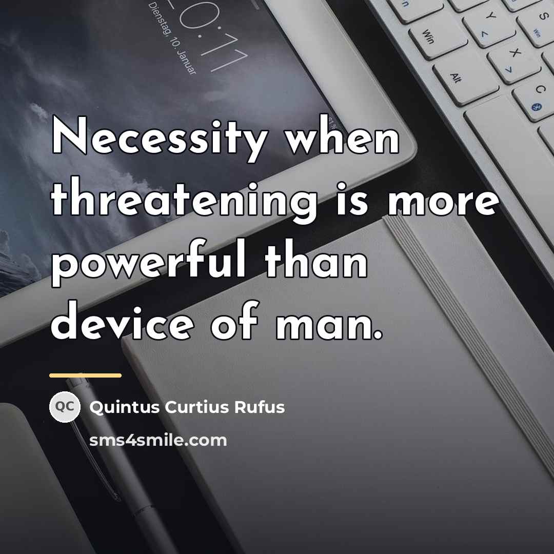 “Necessity when threatening is more powerful than device of man.…” quote by Quintus Curtius Rufus