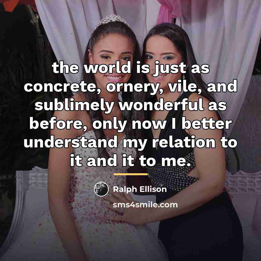 “the world is just as concrete, ornery, vile, and sublimely…” quote by Ralph Ellison