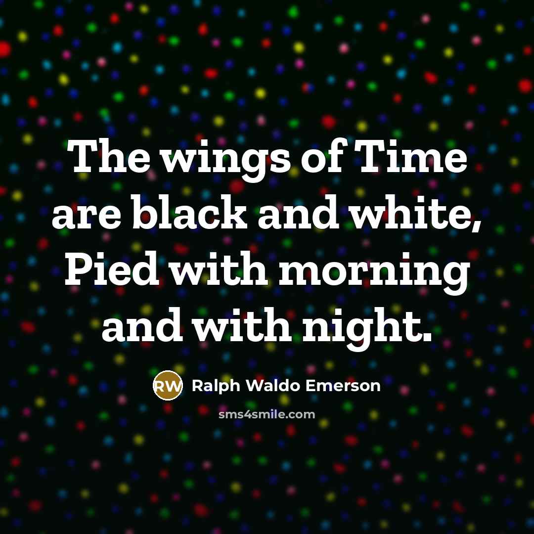 “The wings of Time are black and white, Pied with…” quote by Ralph Waldo Emerson