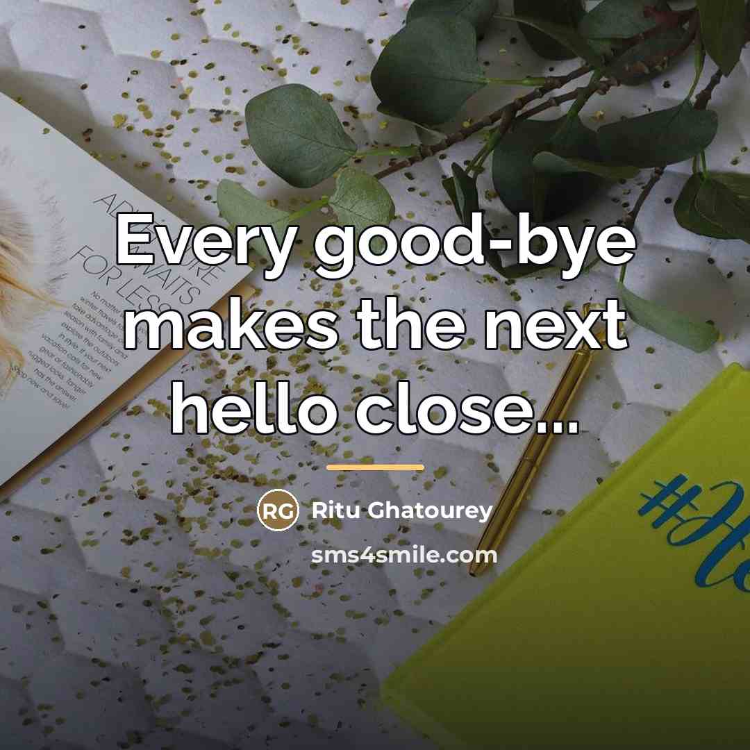 “Every good-bye makes the next hello close...…” quote by Ritu Ghatourey