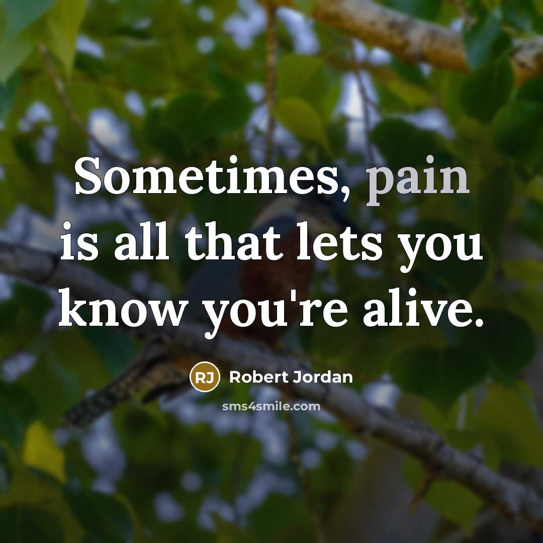 “Sometimes, pain is all that lets you know you're alive.…” quote by Robert Jordan