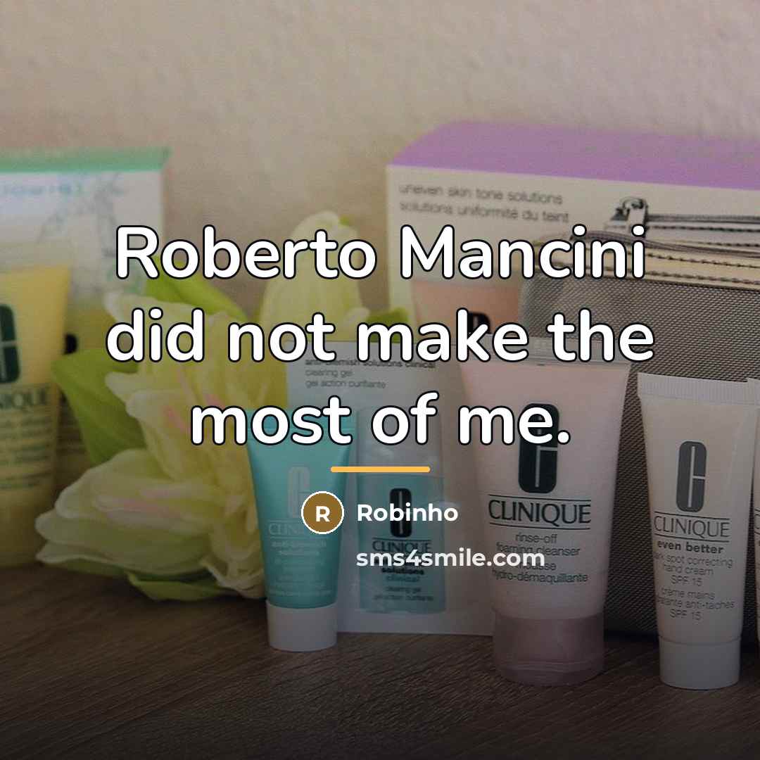 “Roberto Mancini did not make the most of me.…” quote by Robinho