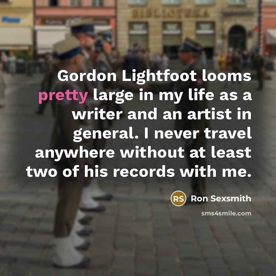 “Gordon Lightfoot looms pretty large in my life as a…” quote by Ron Sexsmith