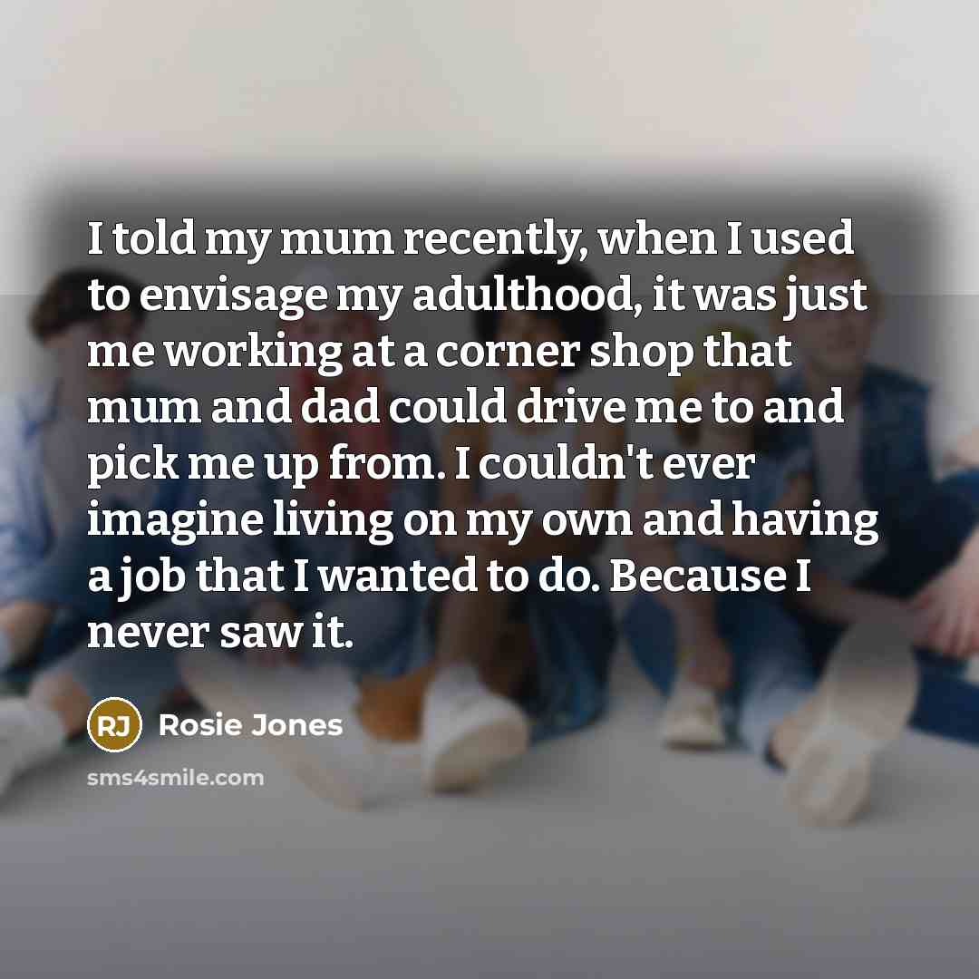 “I told my mum recently, when I used to envisage…” quote by Rosie Jones