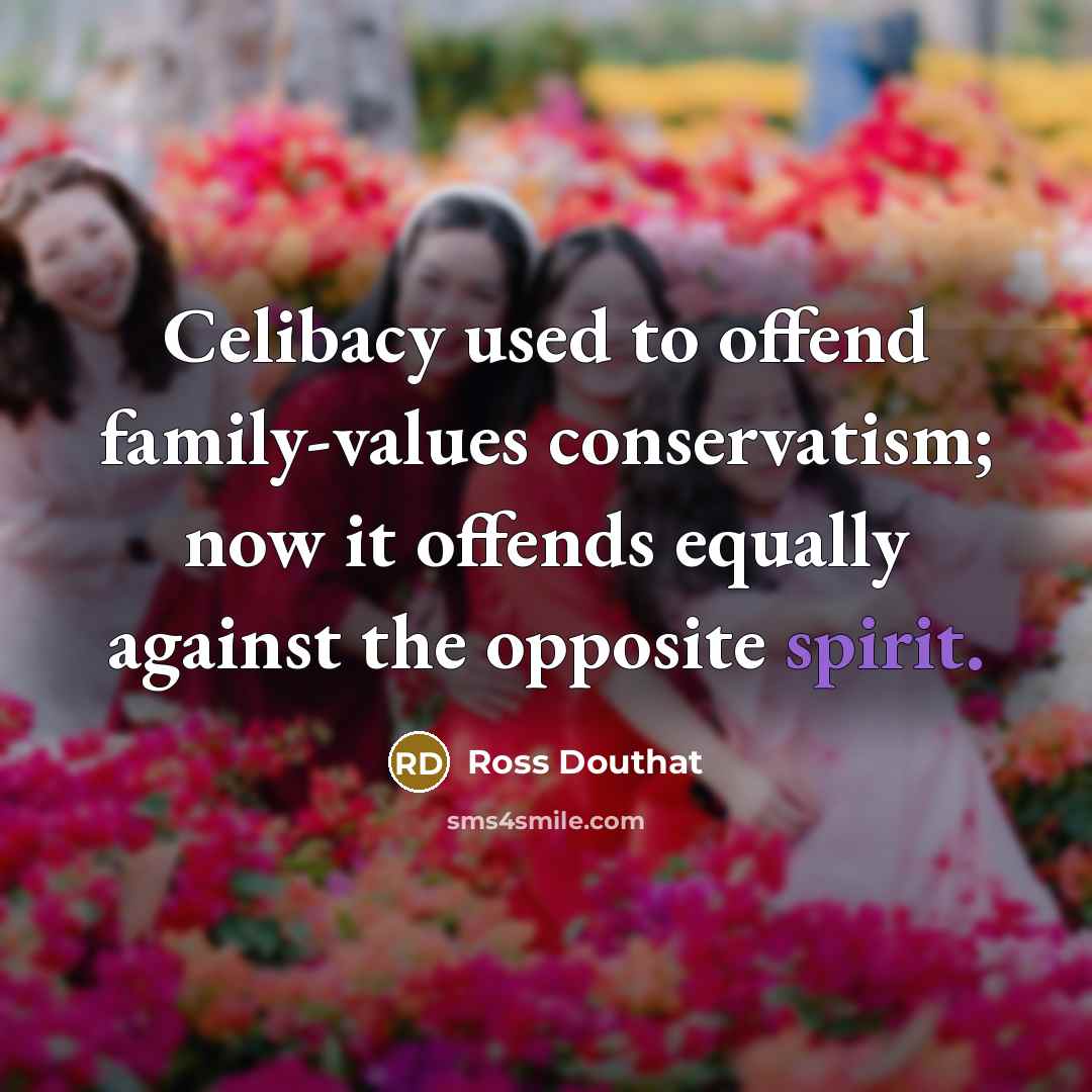 “Celibacy used to offend family-values conservatism; now it offends equally…” quote by Ross Douthat