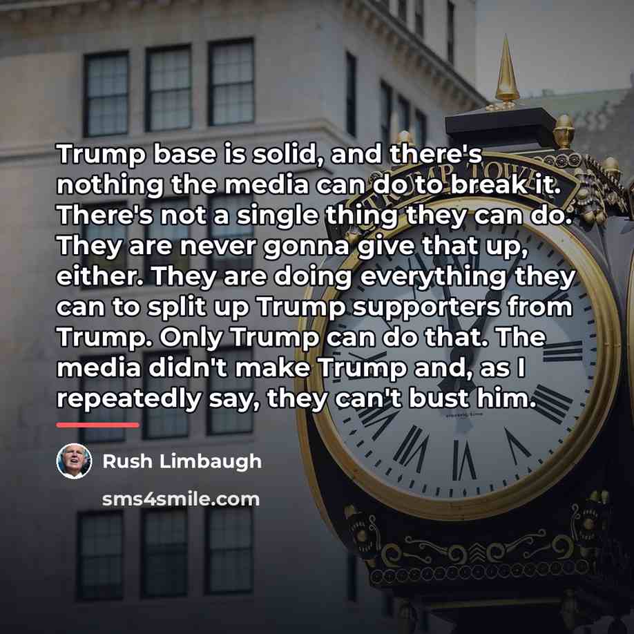 “Trump base is solid, and there's nothing the media can…” quote by Rush Limbaugh