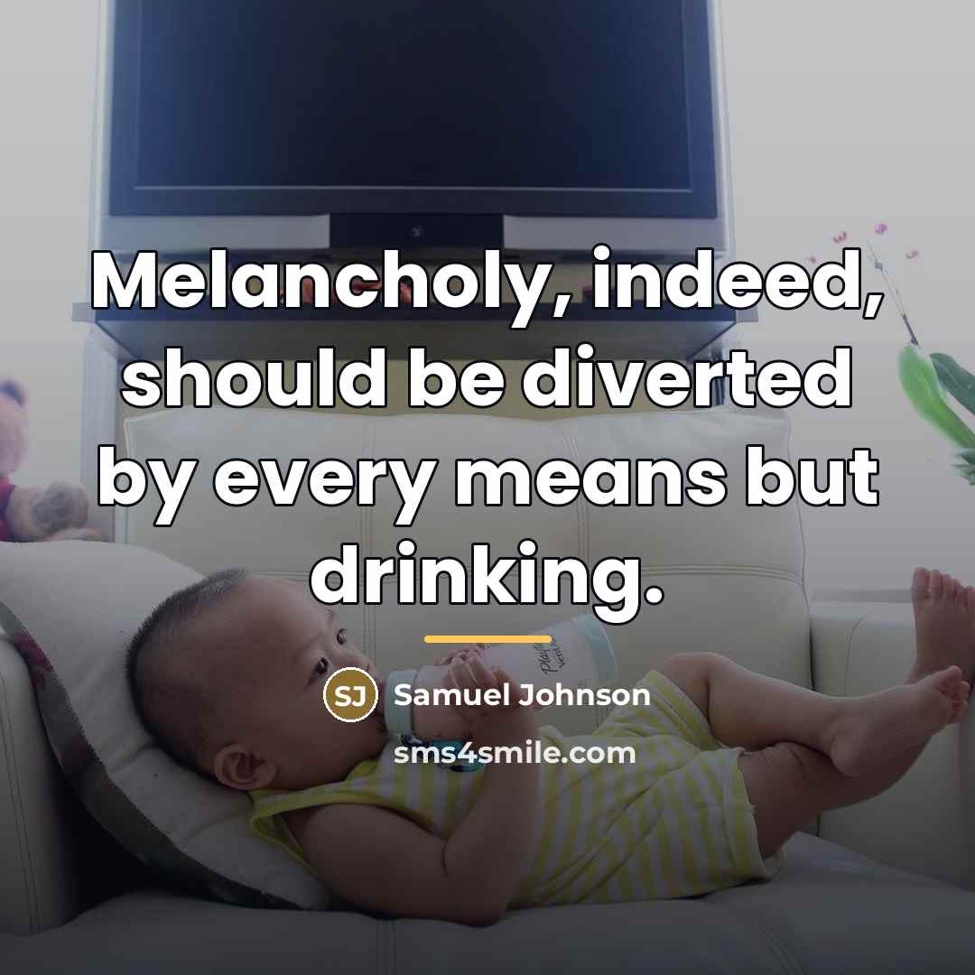 “Melancholy, indeed, should be diverted by every means but drinking.…” quote by Samuel Johnson