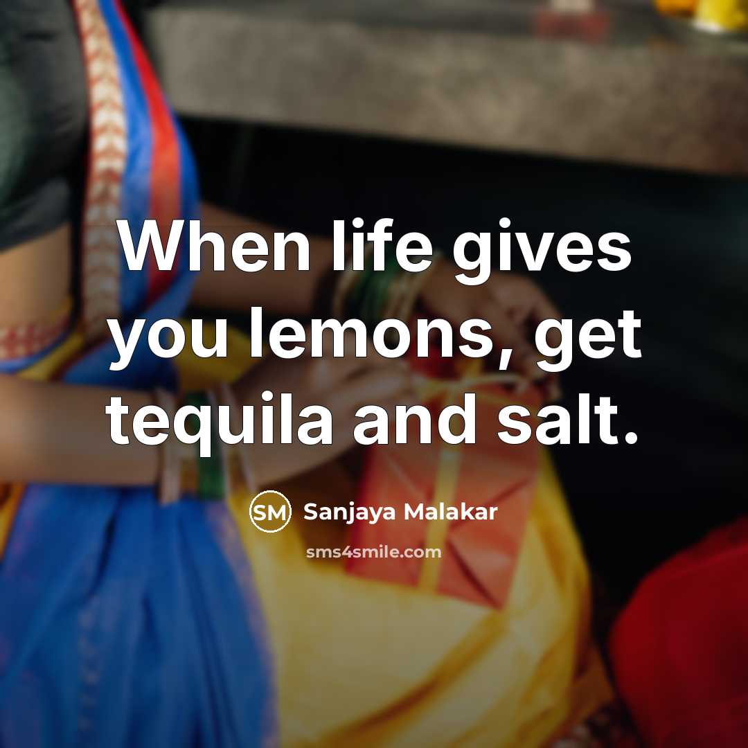 “When life gives you lemons, get tequila and salt.…” quote by Sanjaya Malakar
