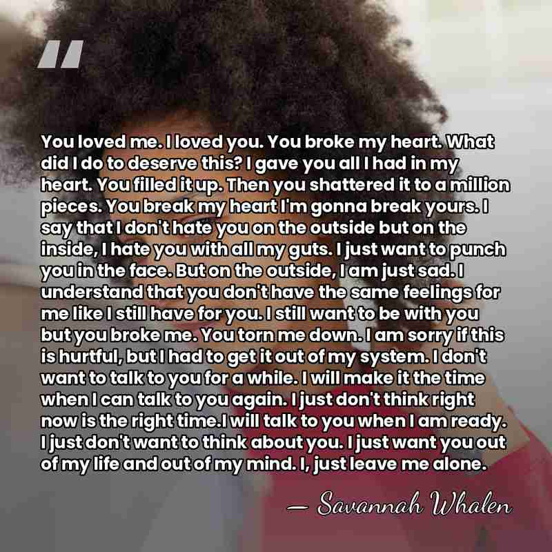 You loved me. I loved you. You broke my heart. What did&hellip; - Savannah Whalen