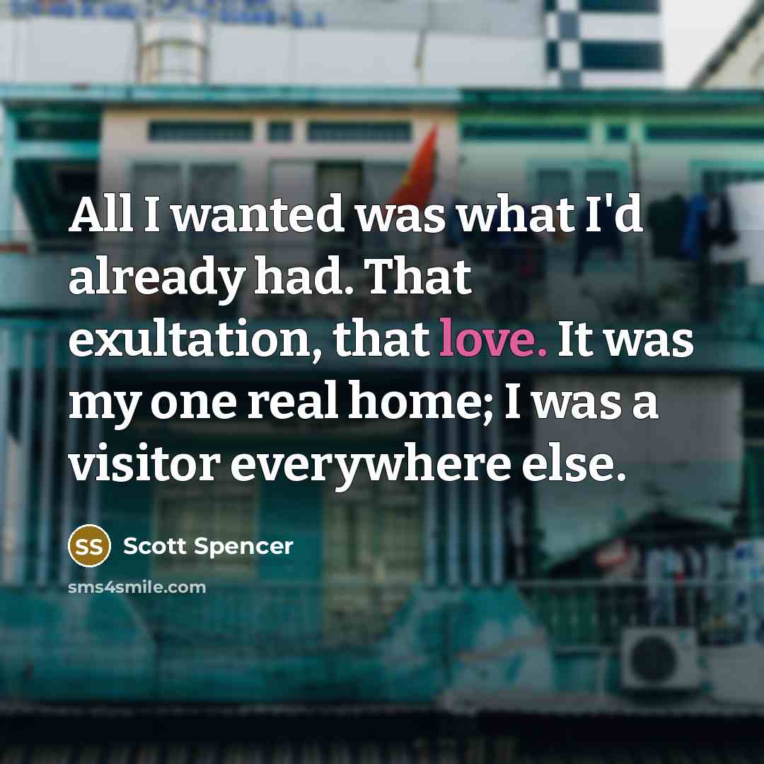 “All I wanted was what I'd already had. That exultation,…” quote by Scott Spencer