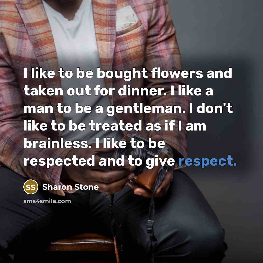 “I like to be bought flowers and taken out for…” quote by Sharon Stone