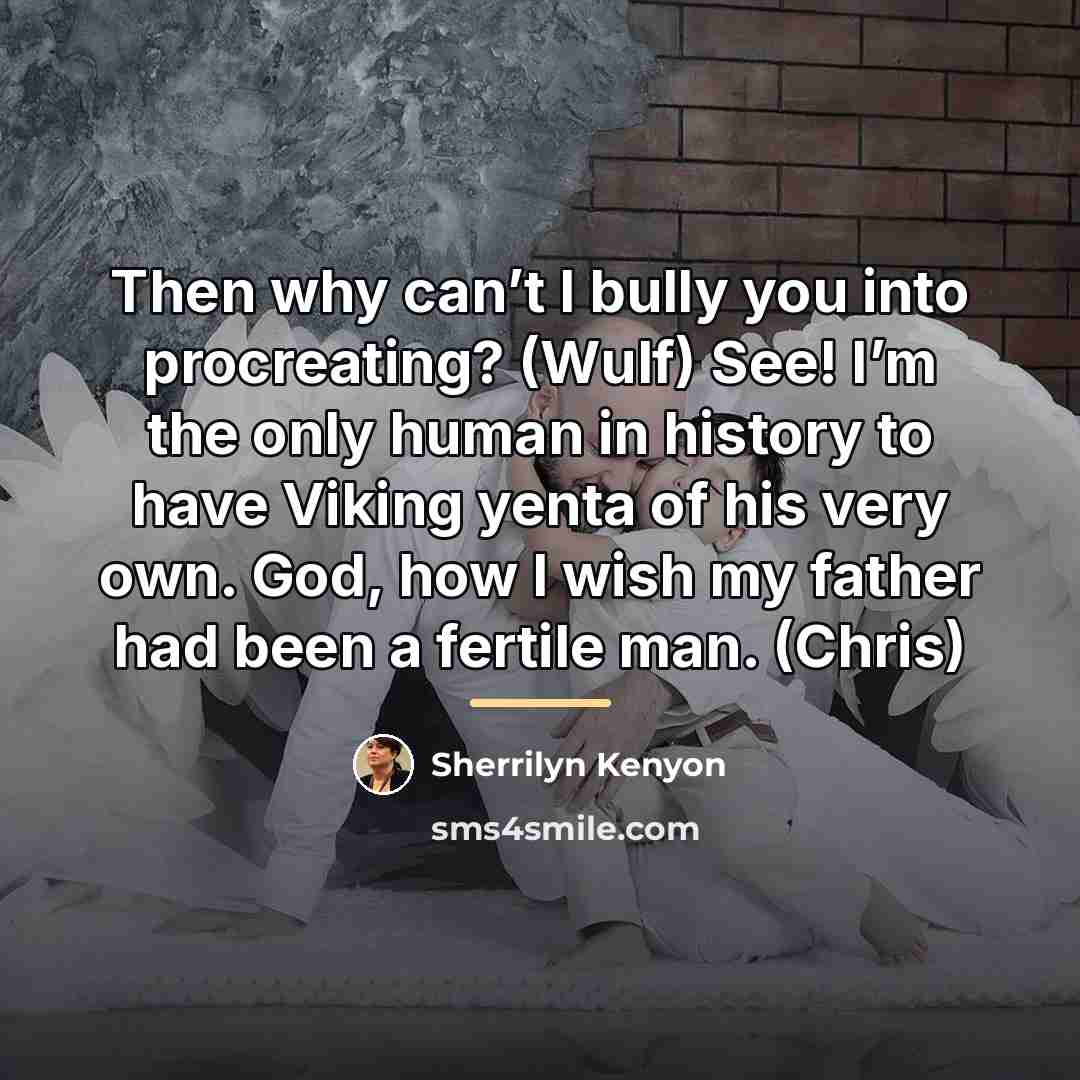 “Then why can’t I bully you into procreating? (Wulf) See!…” quote by Sherrilyn Kenyon