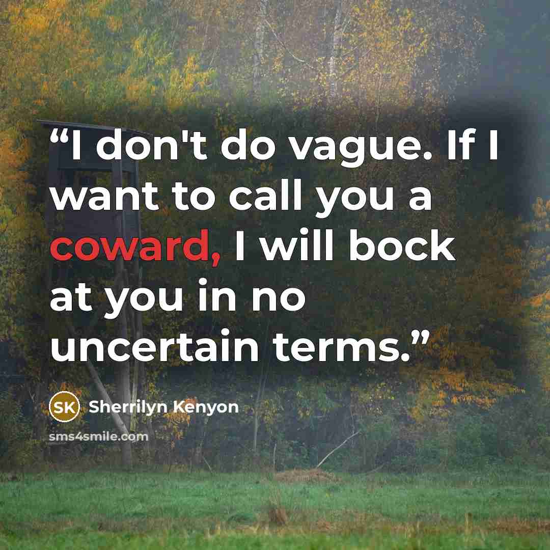 “I don't do vague. If I want to call you a coward, I will bock at you in no uncertain terms.” quote by Sherrilyn Kenyon