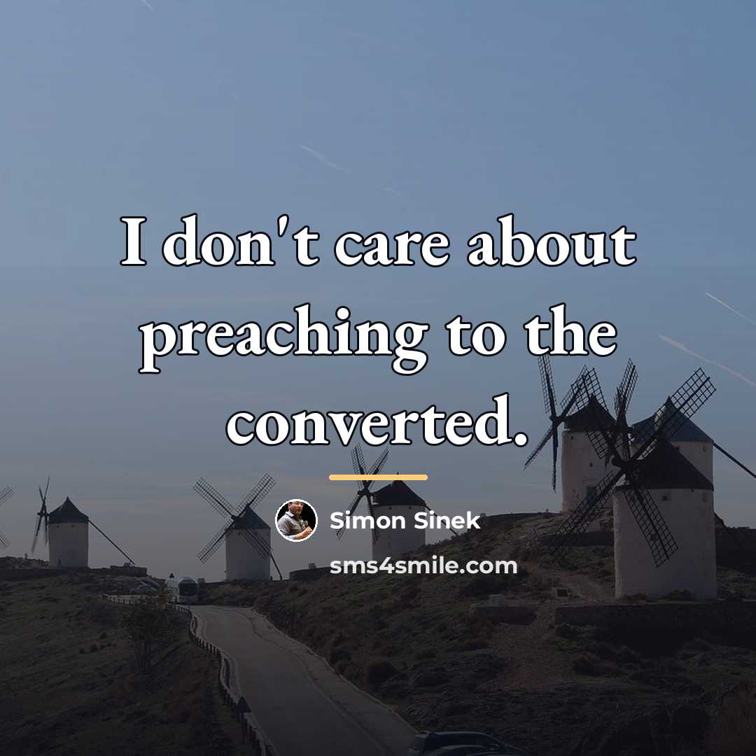 “I don't care about preaching to the converted.…” quote by Simon Sinek