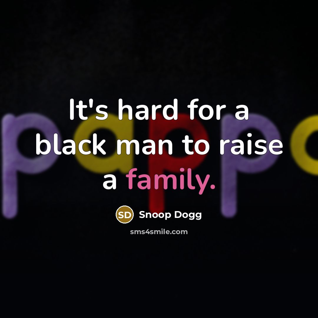 “It's hard for a black man to raise a family.…” quote by Snoop Dogg