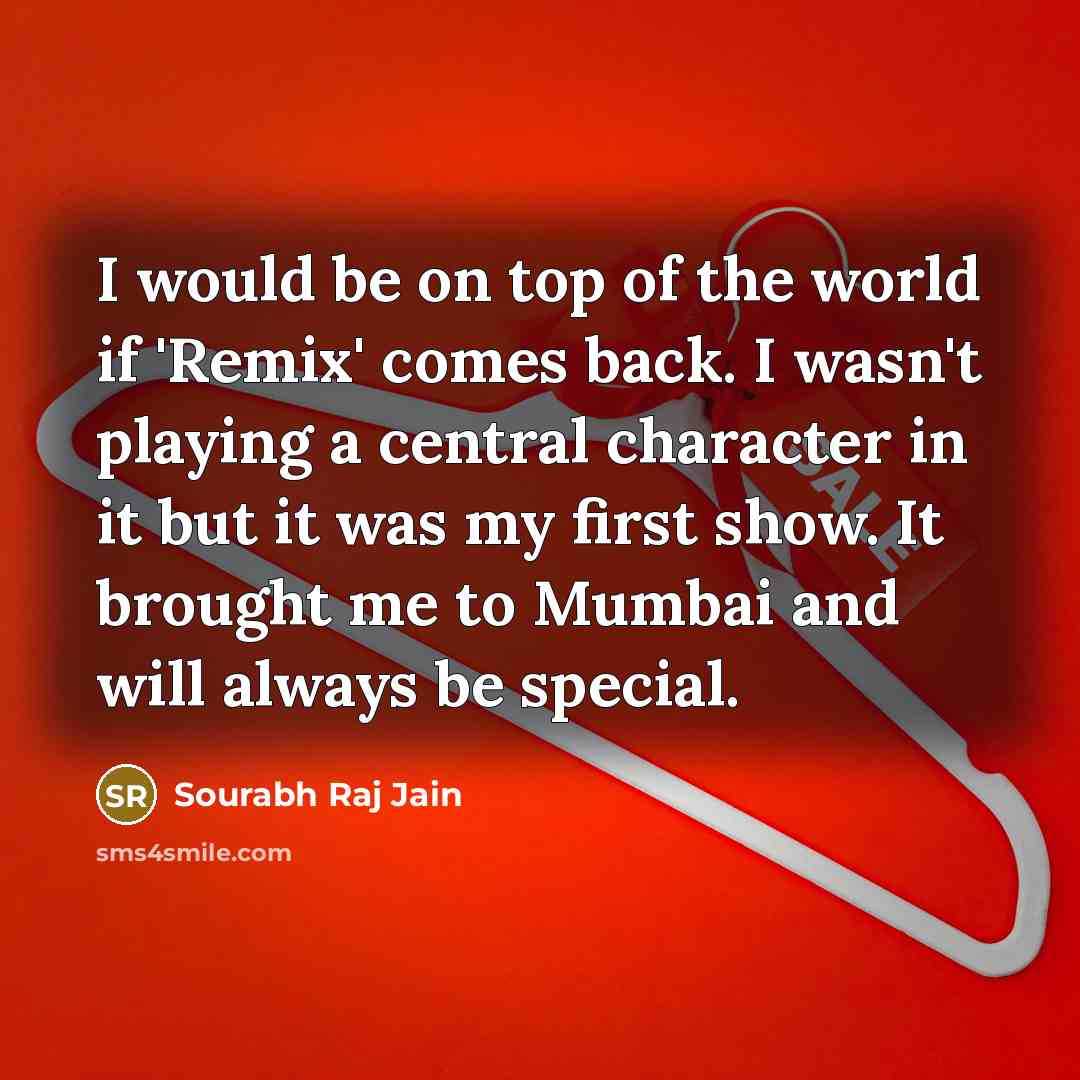 “I would be on top of the world if 'Remix'…” quote by Sourabh Raj Jain