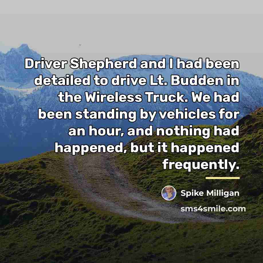 “Driver Shepherd and I had been detailed to drive Lt.…” quote by Spike Milligan