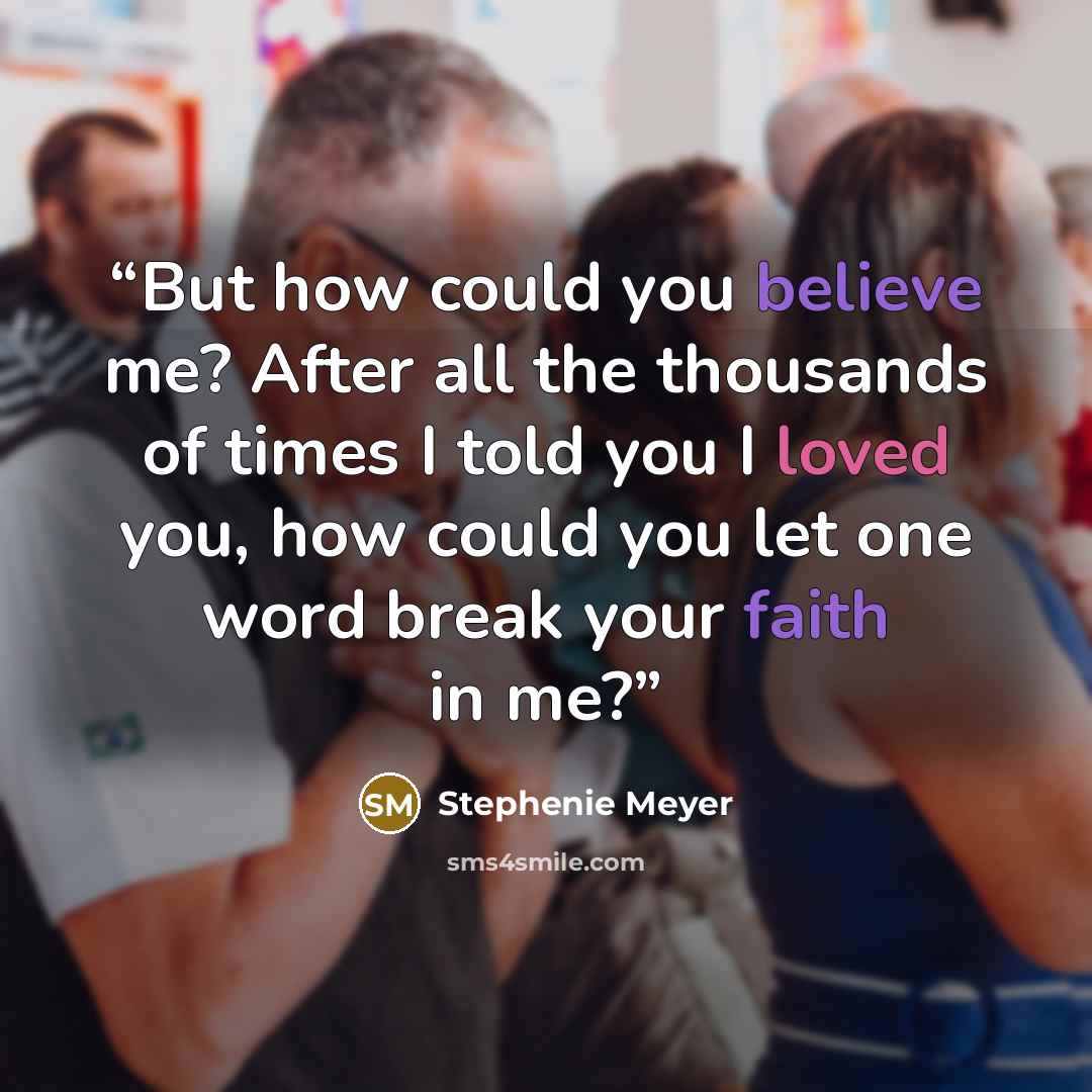 “But how could you believe me? After all the thousands of times I told you I loved you, how could you let one word break your faith in me?” quote by Stephenie Meyer