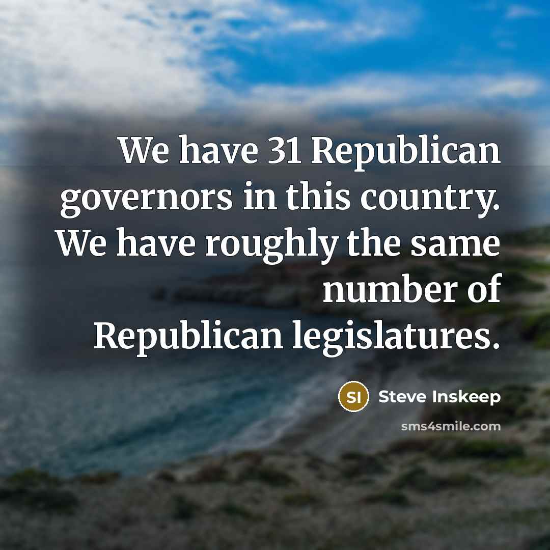 “We have 31 Republican governors in this country. We have…” quote by Steve Inskeep