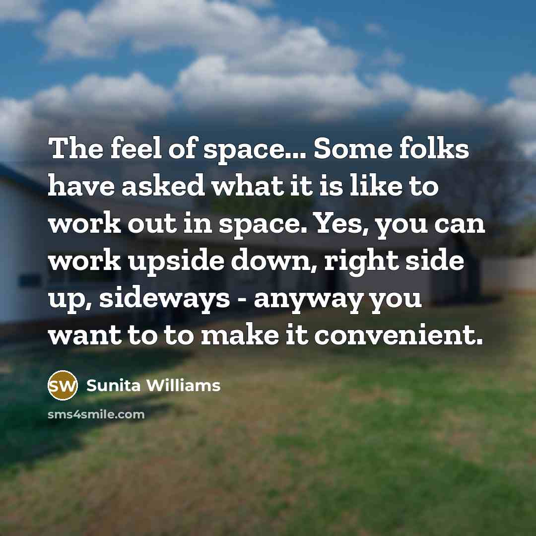 “The feel of space... Some folks have asked what it…” quote by Sunita Williams