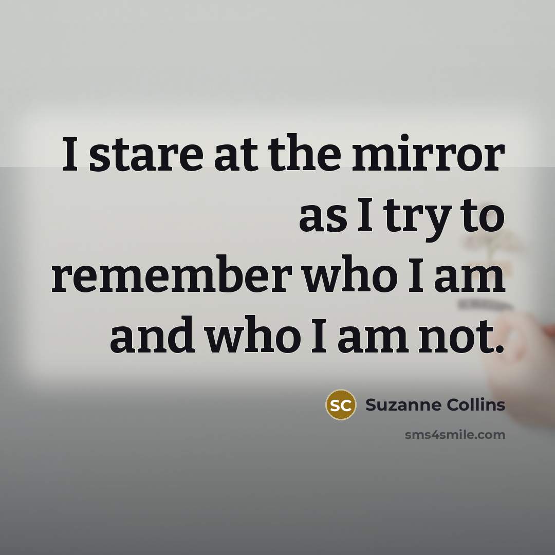 “I stare at the mirror as I try to remember…” quote by Suzanne Collins