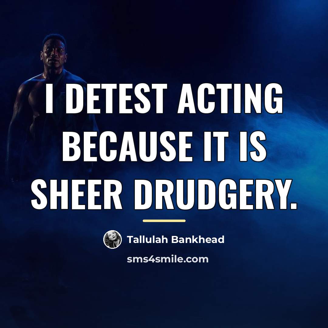 “I detest acting because it is sheer drudgery.…” quote by Tallulah Bankhead