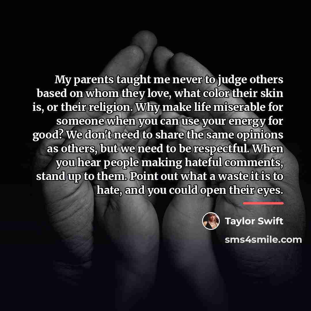 “My parents taught me never to judge others based on…” quote by Taylor Swift